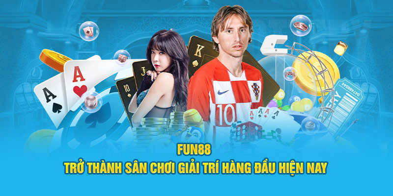 Fun88 trở thành sân chơi giải trí hàng đầu hiện nay